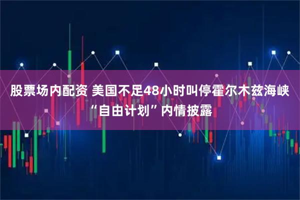 股票场内配资 美国不足48小时叫停霍尔木兹海峡“自由计划”内情披露